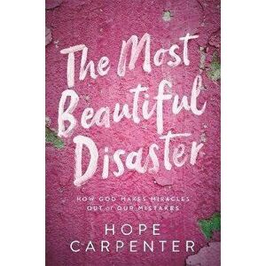 The Most Beautiful Disaster: How God Makes Miracles Out of Our Mistakes, Hardcover - Hope Carpenter imagine
