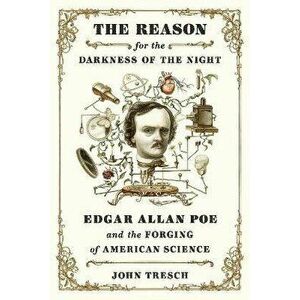 The Reason for the Darkness of the Night: Edgar Allan Poe and the Forging of American Science, Hardcover - John Tresch imagine