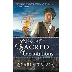 His Sacred Incantations, Paperback - Scarlett Gale imagine