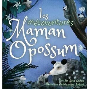 Les mésaventures de Maman Opossum, Hardcover - Gina Gallois imagine