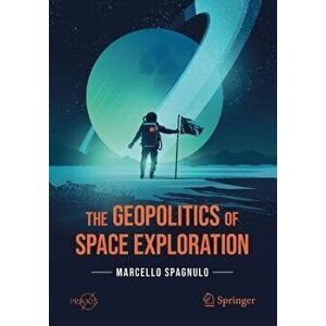 The Geopolitics of Space Exploration, Paperback - Marcello Spagnulo imagine