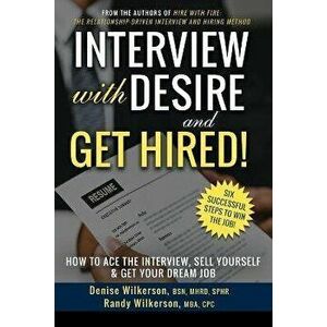 INTERVIEW with DESIRE and GET HIRED!: How to Ace the Interview, Sell Yourself & Get Your Dream Job, Paperback - Randy Wilkerson imagine