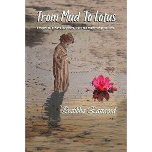 From Mud to Lotus: I Meant to Behave, but There Were Too Many Other Options, Paperback - Pratibha Eastwood imagine