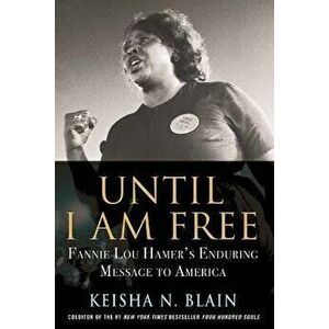 Until I Am Free: Fannie Lou Hamer's Enduring Message to America, Hardcover - Keisha N. Blain imagine