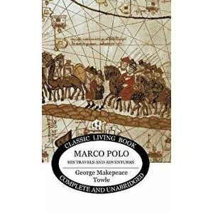 Marco Polo: his travels and adventures, Hardcover - George Makepeace Towle imagine