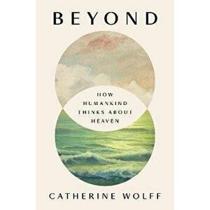 Beyond: How Humankind Thinks about Heaven, Hardcover - Catherine Wolff imagine