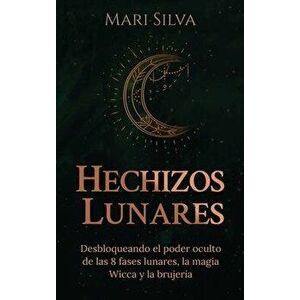 Hechizos lunares: Desbloqueando el poder oculto de las 8 fases lunares, la magia Wicca y la brujería, Hardcover - Mari Silva imagine
