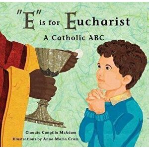 E Is for Eucharist: A Catholic ABC, Hardcover - Claudia Cangilla McAdam imagine