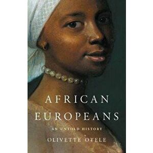 African Europeans: An Untold History, Hardcover - Olivette Otele imagine