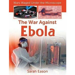 The War Against Ebola, Library Binding - Sarah Eason imagine