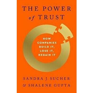 The Power of Trust: How Companies Build It, Lose It, Regain It, Hardcover - Sandra J. Sucher imagine