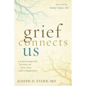 Grief Connects Us: A Neurosurgeon's Lessons on Love, Loss, and Compassion, Hardcover - Joseph D. Stern imagine