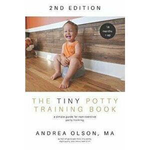 The Tiny Potty Training Book: A Simple Guide for Non-coercive Potty Training, Paperback - Andrea Olson imagine