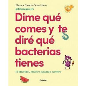 Dime Qué Comes Y Te Diré Qué Bacterias Tienes / Tell Me What You Eat and I'll Tell You What Bacteria You Have, Paperback - Blanca Garcia -. Orea Haro imagine