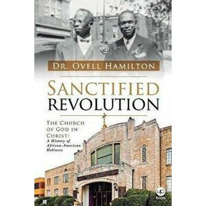 Sanctified revolution: The Church of God in Christ: A history of African-American holiness, Paperback - Eneas Francisco imagine