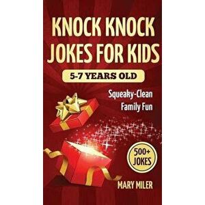 Knock Knock Jokes for Kids 5-7 Years Old: Squeaky-Clean Family Fun: : Squeaky-Clean Family Fun: Squeaky-Clean Family Fun - Mary Miler imagine