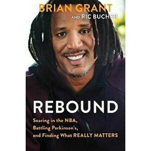 Rebound: Soaring in the Nba, Battling Parkinson's, and Finding What Really Matters, Hardcover - Brian Grant imagine