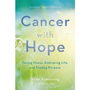 Cancer with Hope: Facing Illness, Embracing Life, and Finding Purpose, Paperback - C. Michael Armstrong imagine
