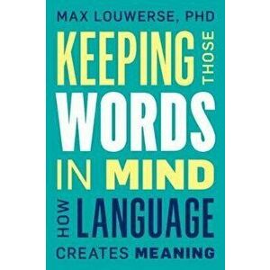 Keeping Those Words in Mind: How Language Creates Meaning, Hardcover - Max Louwerse imagine