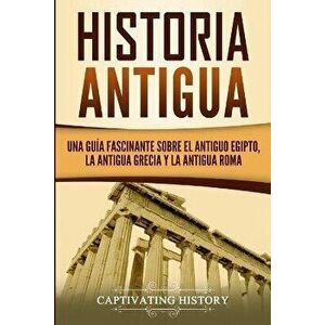 Historia Antigua: Una Guía Fascinante sobre el Antiguo Egipto, la Antigua Grecia y la Antigua Roma, Paperback - Captivating History imagine