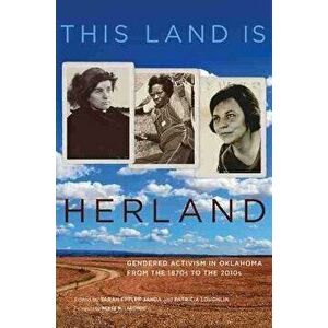 This Land Is Herland: Gendered Activism in Oklahoma from the 1870s to the 2010s, Paperback - Sarah Eppler Janda imagine