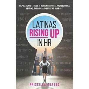 Latinas Rising Up in HR: Inspirational Stories of Human Resources Professionals Leading, Thriving, and Breaking Barriers - Priscilla Guasso imagine