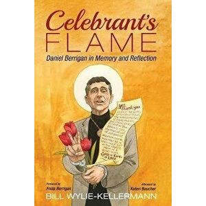 Celebrant's Flame: Daniel Berrigan in Memory and Reflection, Paperback - Bill Wylie-Kellermann imagine