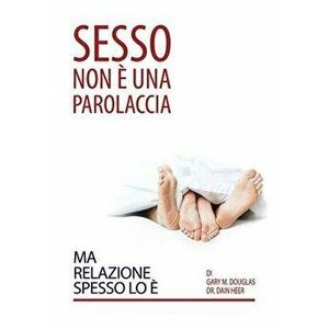 Sesso Non È Una Parolaccia Ma Relazione Spesso Lo È (Italian), Paperback - Gary M. Douglas imagine