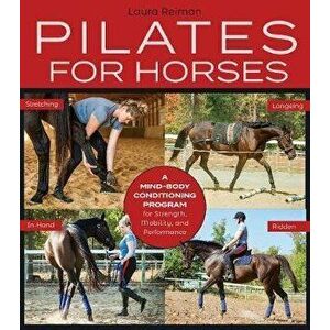 Pilates for Horses: A Mind-Body Conditioning Program for Strength, Mobility and Balance, Hardcover - Laura Reiman imagine