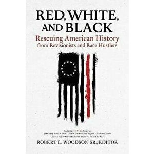 Red, White, and Black: Rescuing American History from Revisionists and Race Hustlers, Hardcover - Robert L. Woodson Sr imagine