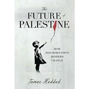 The Future of Palestine: How Discrimination Hinders Change, Hardcover - Tamar Haddad imagine