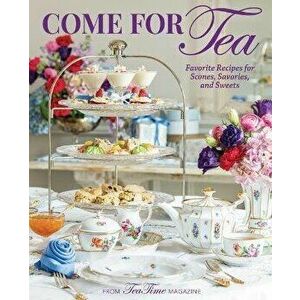 Come for Tea: Favorite Recipes for Scones, Savories and Sweets, Hardcover - Lorna Reeves imagine