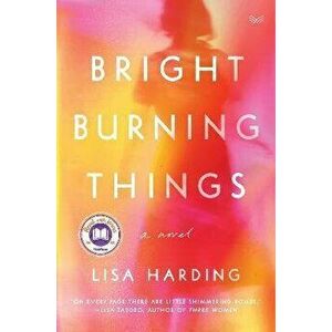Bright Burning Things, Hardcover - Lisa Harding imagine
