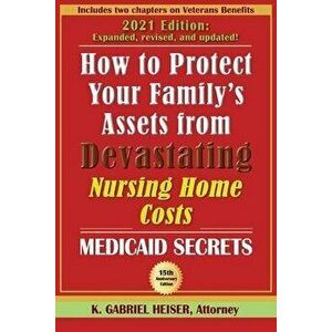 How to Protect Your Family's Assets from Devastating Nursing Home Costs: Medicaid Secrets (15th ed.), Paperback - K. Gabriel Heiser imagine