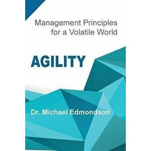 Agility: Management Principles for a Volatile World, Paperback - Michael Edmondson imagine