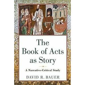 The Book of Acts as Story: A Narrative-Critical Study, Paperback - David R. Bauer imagine