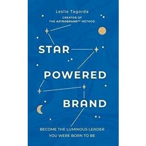 Star-Powered Brand: Become the Luminous Leader Your Were Born to Be, Paperback - Leslie Tagorda imagine