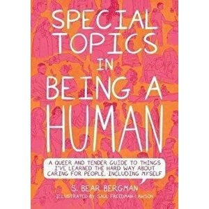 Special Topics in Being a Human: A Queer and Tender Guide to Things I've Learned the Hard Way about Caring for People, Including Myself - S. Bear Berg imagine