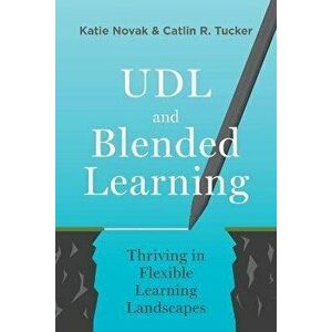 UDL and Blended Learning: Thriving in Flexible Learning Landscapes, Paperback - Katie Novak imagine