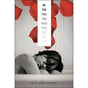 By the Time You Read This, I'll Be Dead, Prebound - Julie Anne Peters imagine
