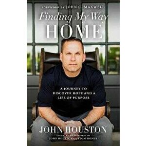 Finding My Way Home: A Journey to Discover Hope and a Life of Purpose, Hardcover - John Houston imagine