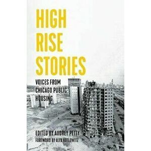 High Rise Stories: Voices from Chicago Public Housing, Paperback - Audrey Petty imagine