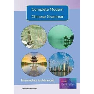 Complete Modern Chinese Grammar: Intermediate to Advanced, Paperback - Paul C. Brown imagine