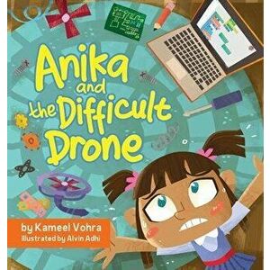 Anika and the Difficult Drone: A fun, diverse children's book that encourages STEM learning and patience, Hardcover - Kameel Vohra imagine