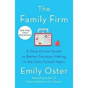 The Family Firm: A Data-Driven Guide to Better Decision Making in the Early School Years, Hardcover - Emily Oster imagine
