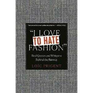 I Love to Hate Fashion: Real Quotes and Whispers Behind the Runway, Hardcover - Loïc Prigent imagine