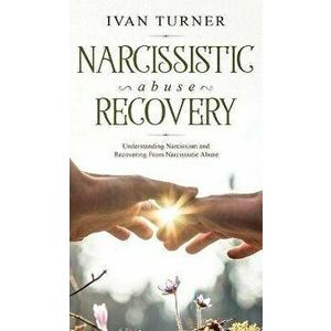 Narcissistic Abuse Recovery: Understanding Narcissism And Recovering From Narcissistic Abuse, Hardcover - Ivan Turner imagine