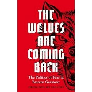 The wolves are coming back: The Politics of Fear in Eastern Germany, Hardcover - Rebecca Pates imagine