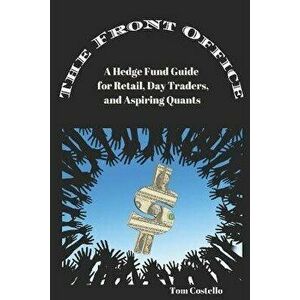 The Front Office: A Hedge Fund Guide for Retail, Day Traders, and Aspiring Quants, Paperback - Tom Costello imagine