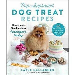 Pup-Approved Dog Treat Recipes: 80 Homemade Goodies from Paddington's Pantry, Hardcover - Cayla Gallagher imagine
